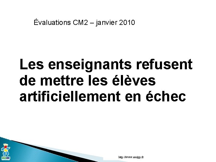 Évaluations CM 2 – janvier 2010 Les enseignants refusent de mettre les élèves artificiellement