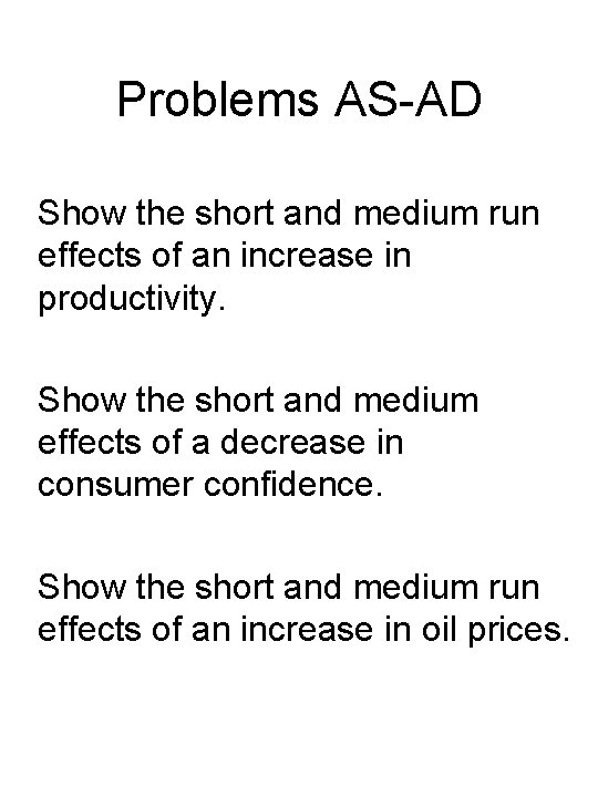 Problems AS-AD Show the short and medium run effects of an increase in productivity.