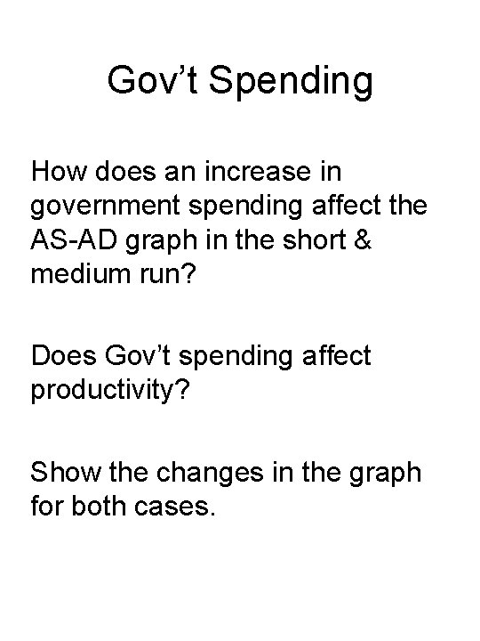 Gov’t Spending How does an increase in government spending affect the AS-AD graph in