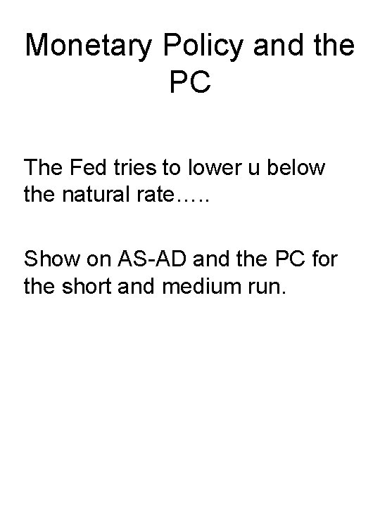 Monetary Policy and the PC The Fed tries to lower u below the natural