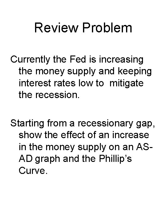 Review Problem Currently the Fed is increasing the money supply and keeping interest rates
