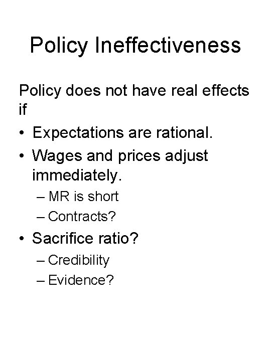 Policy Ineffectiveness Policy does not have real effects if • Expectations are rational. •
