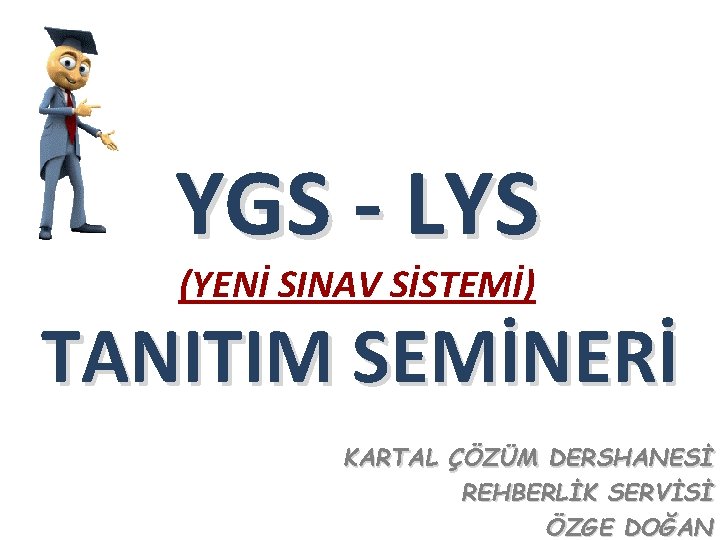 YGS - LYS (YENİ SINAV SİSTEMİ) TANITIM SEMİNERİ KARTAL ÇÖZÜM DERSHANESİ REHBERLİK SERVİSİ ÖZGE