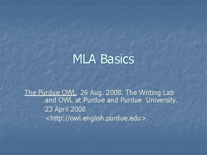 MLA Basics The Purdue OWL. 26 Aug. 2008. The Writing Lab and OWL at