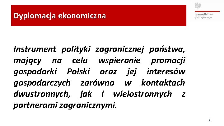 Dyplomacja ekonomiczna Instrument polityki zagranicznej państwa, mający na celu wspieranie promocji gospodarki Polski oraz