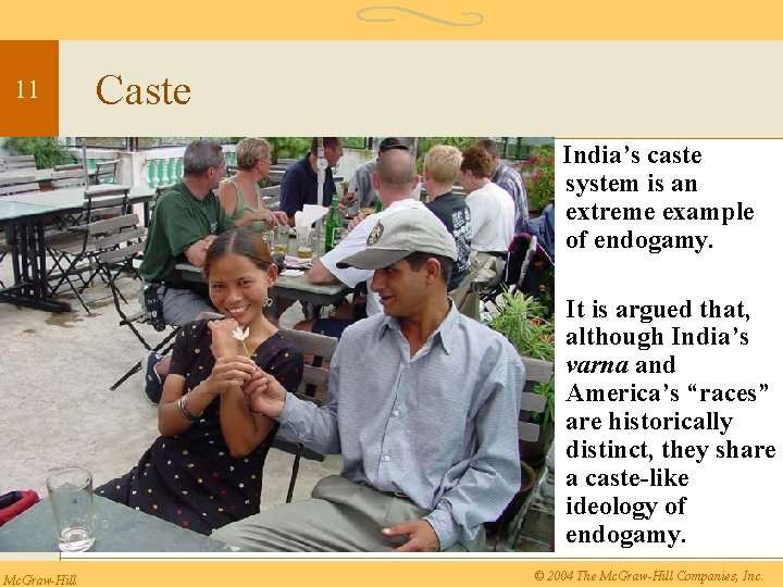 11 Caste India’s caste system is an extreme example of endogamy. It is argued