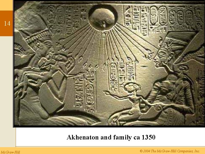 14 Akhenaton and family ca 1350 Mc. Graw-Hill © 2004 The Mc. Graw-Hill Companies,
