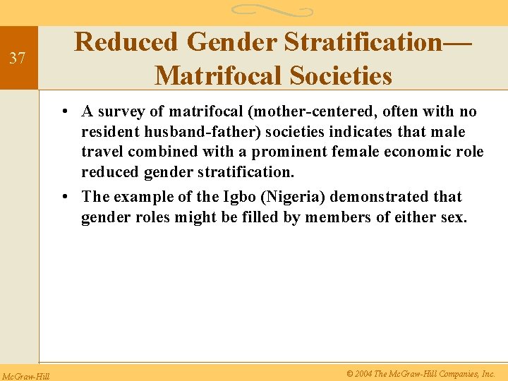 37 Reduced Gender Stratification— Matrifocal Societies • A survey of matrifocal (mother-centered, often with