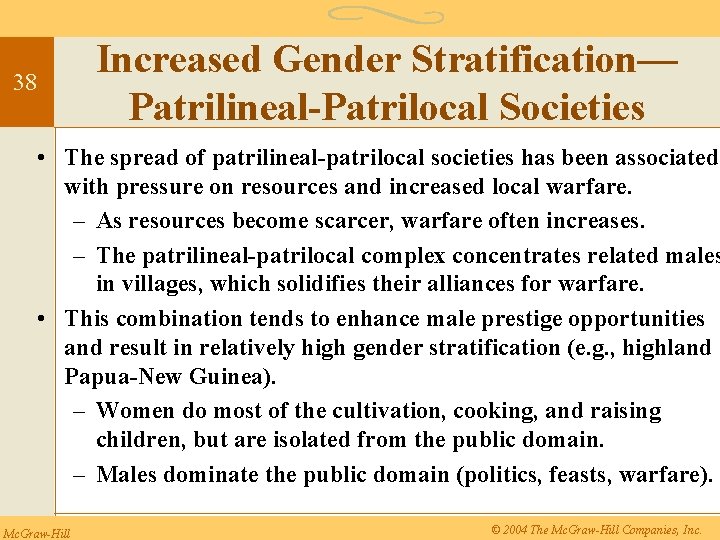 38 Increased Gender Stratification— Patrilineal-Patrilocal Societies • The spread of patrilineal-patrilocal societies has been