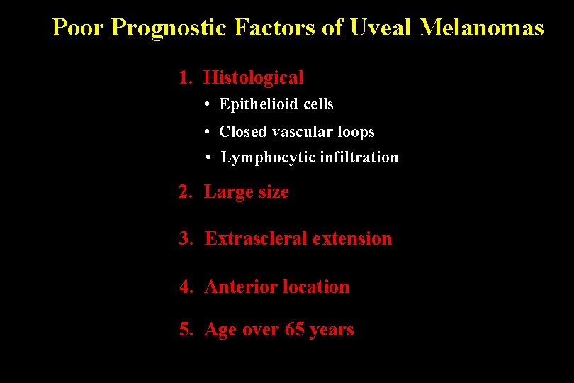 Poor Prognostic Factors of Uveal Melanomas 1. Histological • Epithelioid cells • Closed vascular