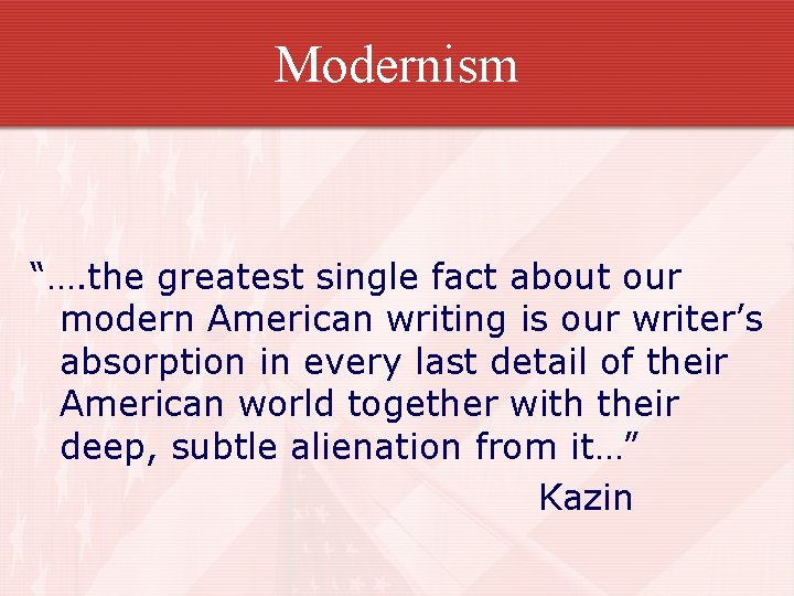 Modernism “…. the greatest single fact about our modern American writing is our writer’s