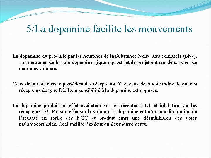 5/La dopamine facilite les mouvements La dopamine est produite par les neurones de la