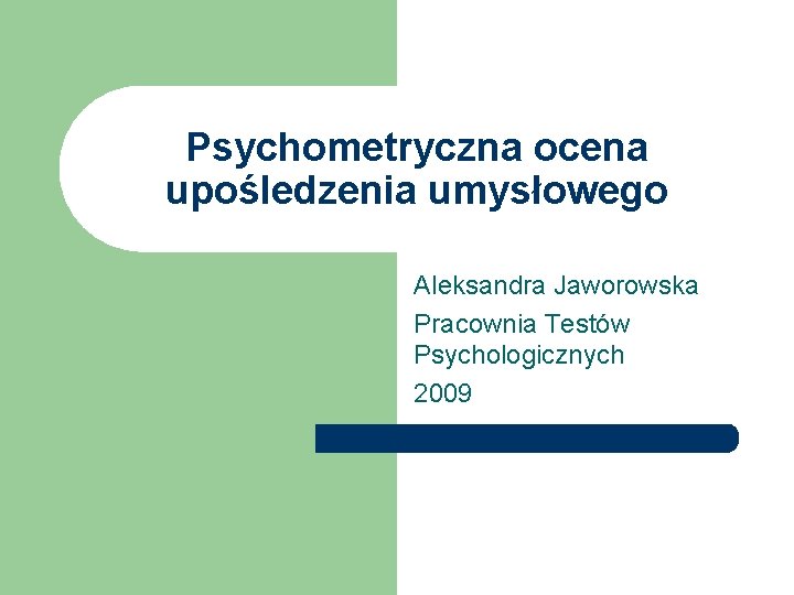 Psychometryczna ocena upośledzenia umysłowego Aleksandra Jaworowska Pracownia Testów Psychologicznych 2009 