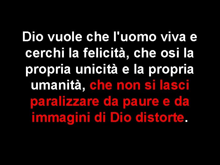 Dio vuole che l'uomo viva e cerchi la felicità, che osi la propria unicità