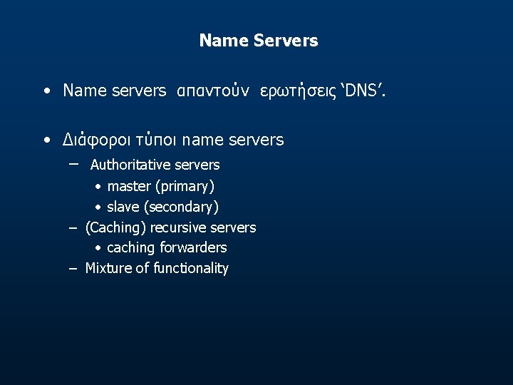 Name Servers • Name servers απαντούν ερωτήσεις ‘DNS’. • Διάφοροι τύποι name servers –