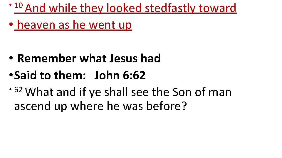 • 10 And while they looked stedfastly toward • heaven as he went • 10 And while they looked stedfastly toward • heaven as he went