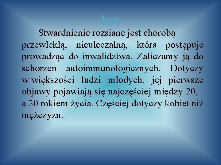 kot Stwardnienie rozsiane jest chorobą przewlekłą, nieuleczalną, która postępuje prowadząc do inwalidztwa. Zaliczamy ją