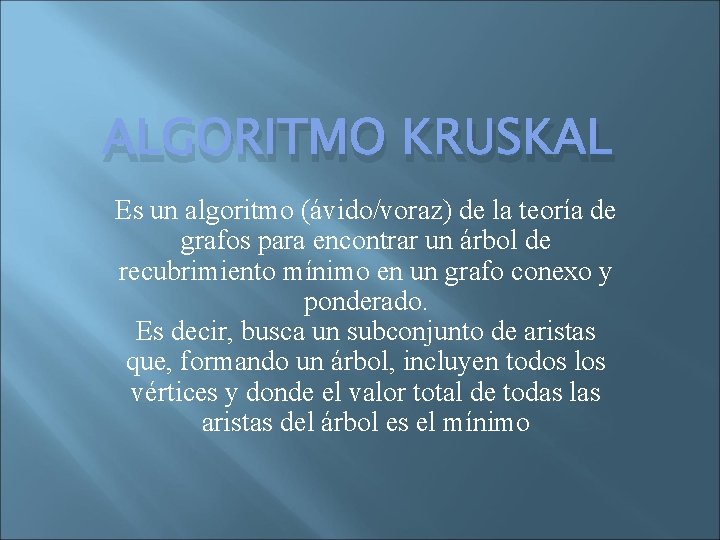 ALGORITMO KRUSKAL Es un algoritmo (ávido/voraz) de la teoría de grafos para encontrar un