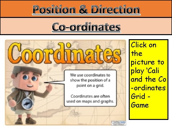 Position & Direction Co-ordinates Click on the picture to play ‘Cali and the Co