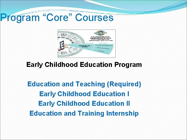 Program “Core” Courses Early Childhood Education Program Education and Teaching (Required) Early Childhood Education