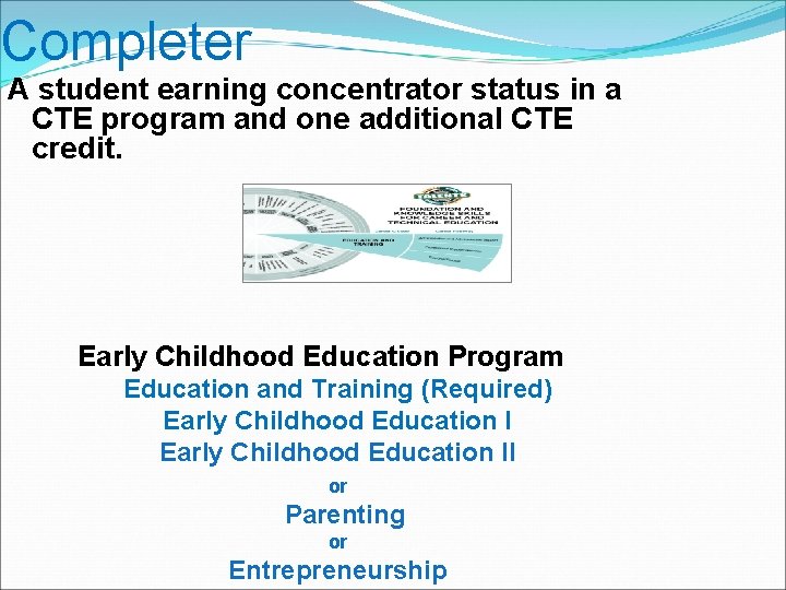 Completer A student earning concentrator status in a CTE program and one additional CTE