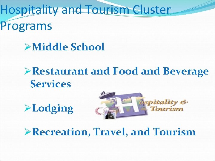 Hospitality and Tourism Cluster Programs ØMiddle School ØRestaurant and Food and Beverage Services ØLodging