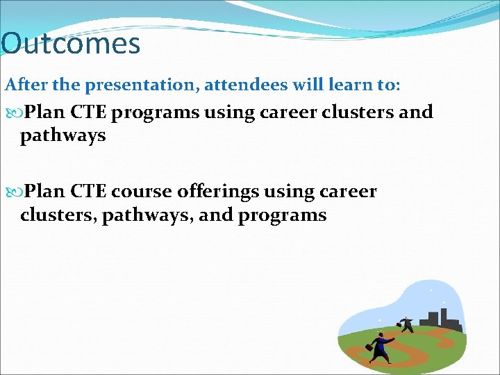 Outcomes After the presentation, attendees will learn to: Plan CTE programs using career clusters
