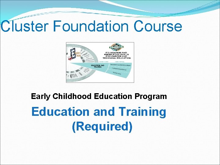 Cluster Foundation Course Early Childhood Education Program Education and Training (Required) 