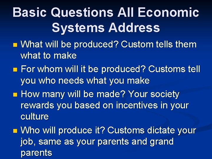Basic Questions All Economic Systems Address What will be produced? Custom tells them what