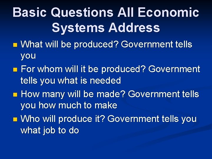 Basic Questions All Economic Systems Address What will be produced? Government tells you n