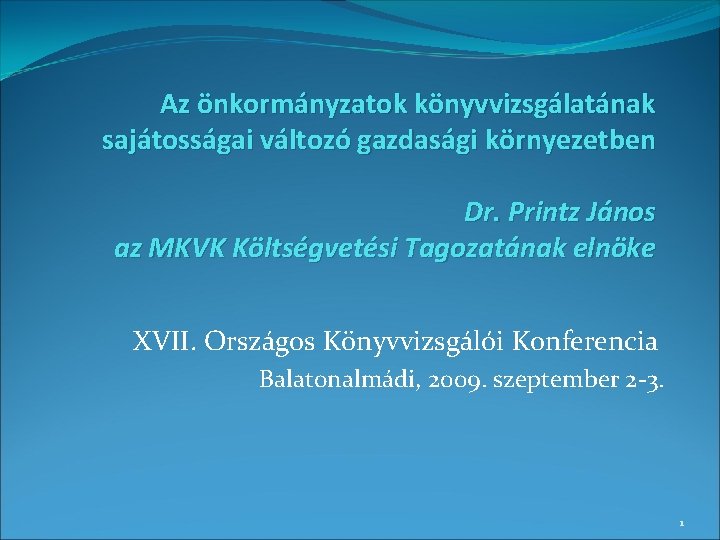 Az önkormányzatok könyvvizsgálatának sajátosságai változó gazdasági környezetben Dr. Printz János az MKVK Költségvetési Tagozatának