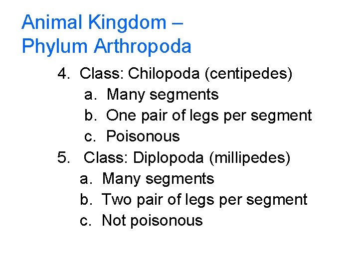 Animal Kingdom – Phylum Arthropoda 4. Class: Chilopoda (centipedes) a. Many segments b. One