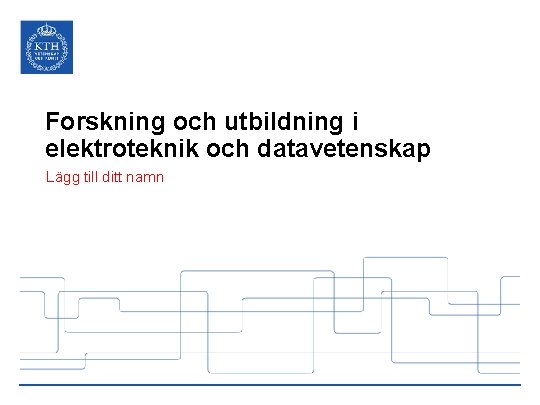 Forskning och utbildning i elektroteknik och datavetenskap Lägg till ditt namn 