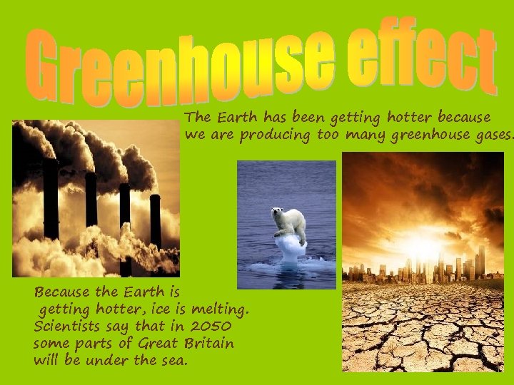 The Earth has been getting hotter because we are producing too many greenhouse gases.