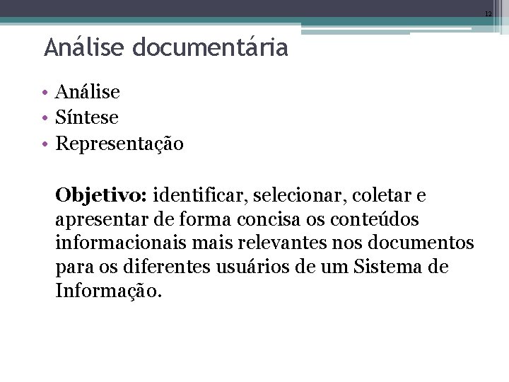 12 Análise documentária • Análise • Síntese • Representação Objetivo: identificar, selecionar, coletar e