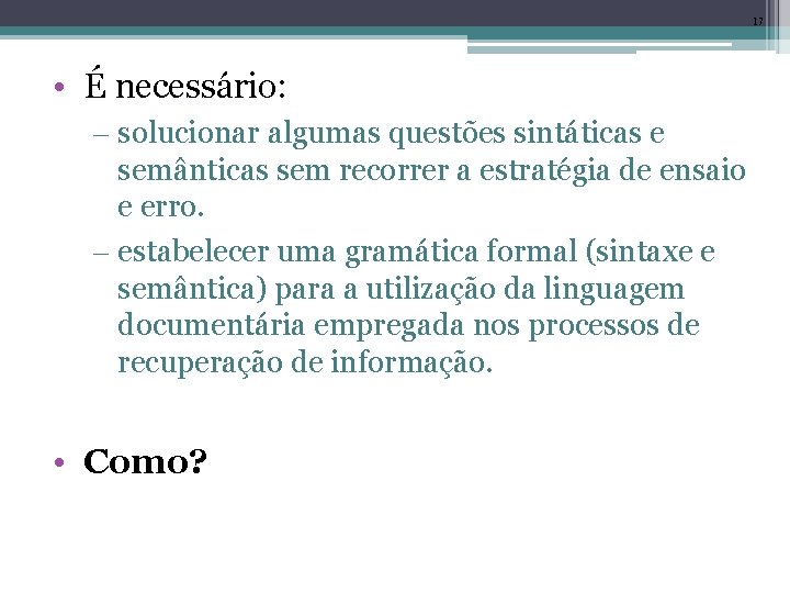 17 • É necessário: – solucionar algumas questões sintáticas e semânticas sem recorrer a