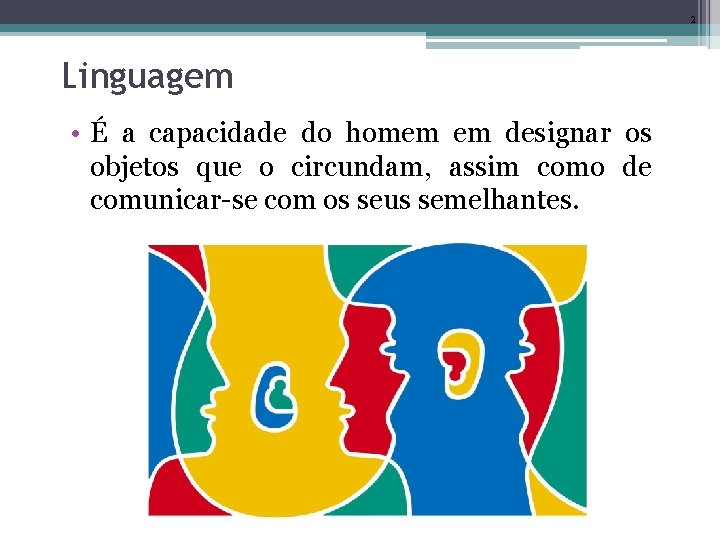 2 Linguagem • É a capacidade do homem em designar os objetos que o