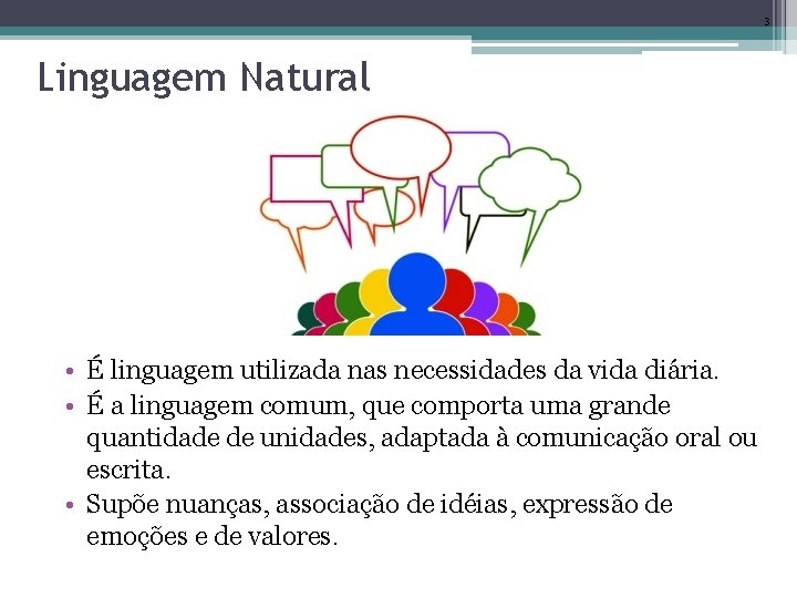 3 Linguagem Natural • É linguagem utilizada nas necessidades da vida diária. • É
