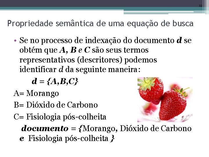 32 Propriedade semântica de uma equação de busca • Se no processo de indexação