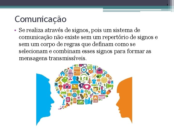 4 Comunicação • Se realiza através de signos, pois um sistema de comunicação não