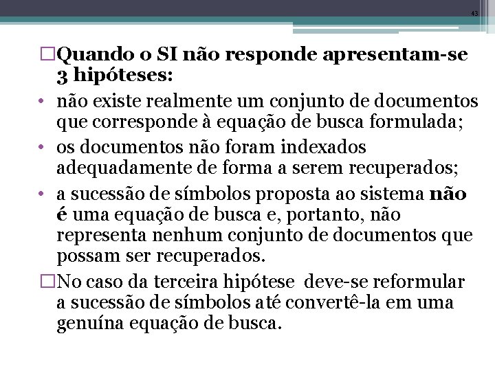 43 �Quando o SI não responde apresentam-se 3 hipóteses: • não existe realmente um