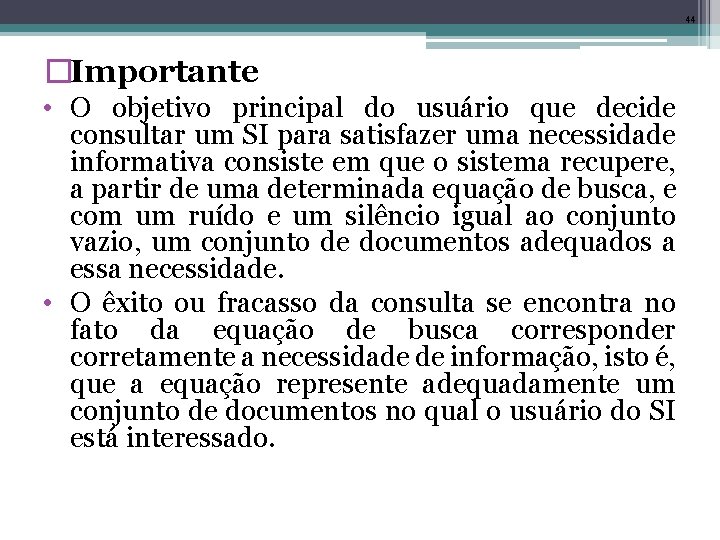 44 �Importante • O objetivo principal do usuário que decide consultar um SI para