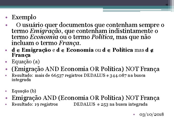 46 • Exemplo • O usuário quer documentos que contenham sempre o termo Emigração,