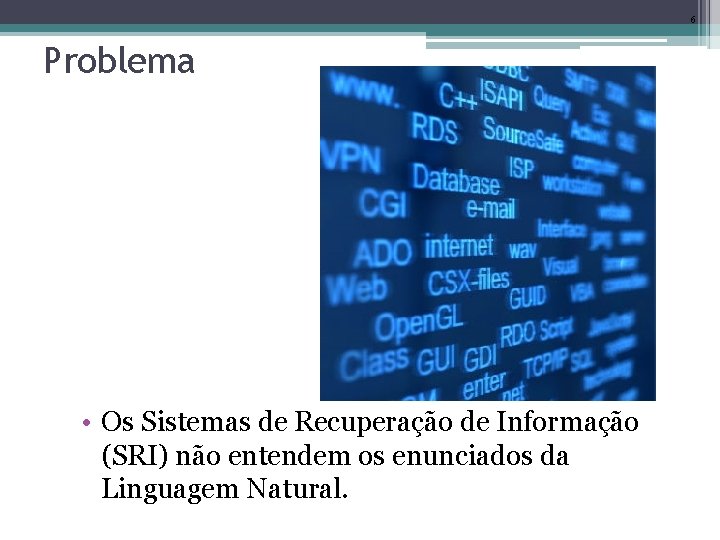 6 Problema • Os Sistemas de Recuperação de Informação (SRI) não entendem os enunciados