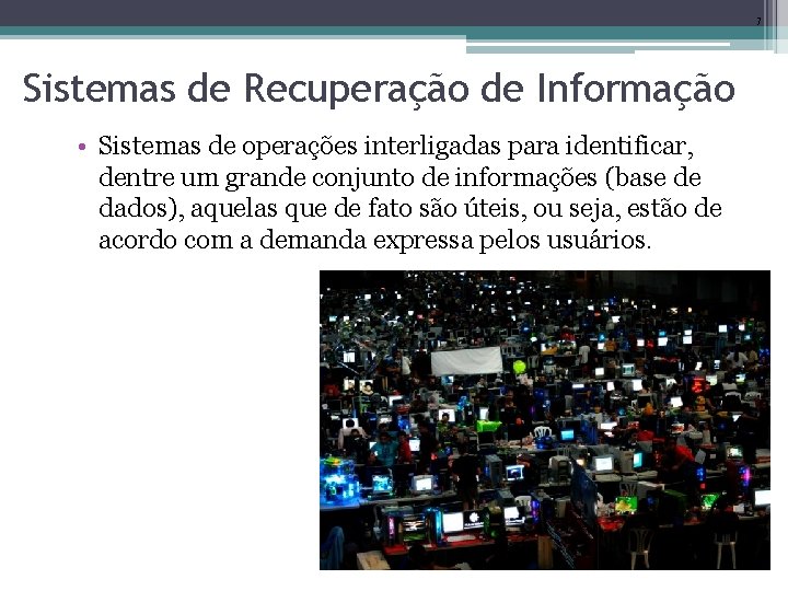 7 Sistemas de Recuperação de Informação • Sistemas de operações interligadas para identificar, dentre