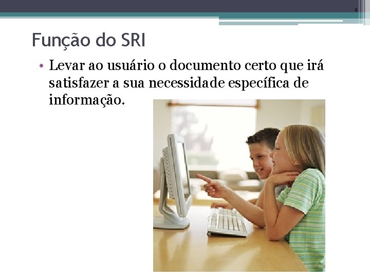 9 Função do SRI • Levar ao usuário o documento certo que irá satisfazer