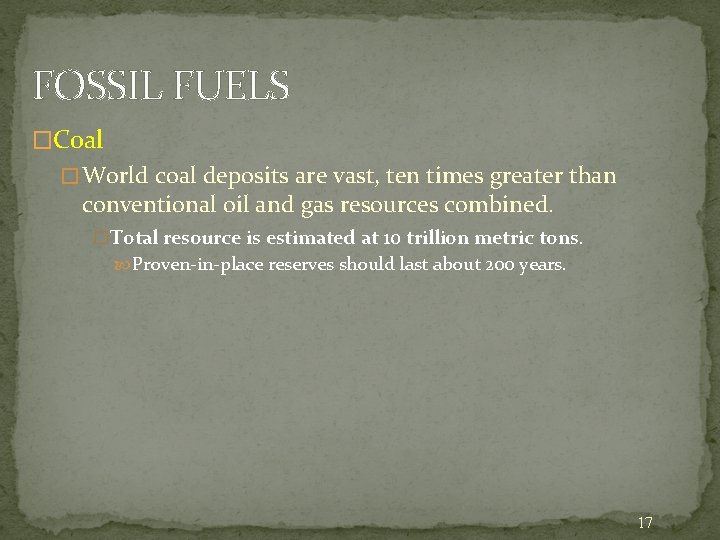 FOSSIL FUELS �Coal � World coal deposits are vast, ten times greater than conventional