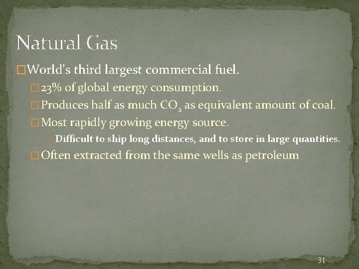 Natural Gas �World’s third largest commercial fuel. � 23% of global energy consumption. �