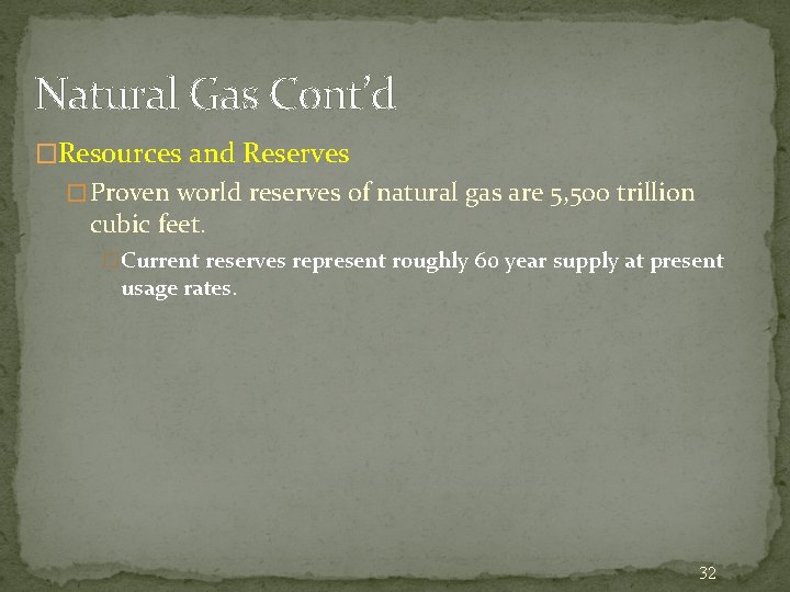Natural Gas Cont’d �Resources and Reserves � Proven world reserves of natural gas are