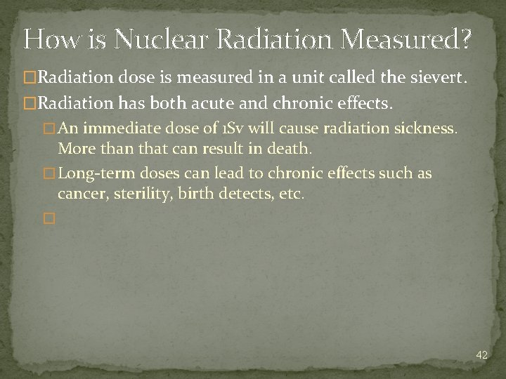 How is Nuclear Radiation Measured? �Radiation dose is measured in a unit called the